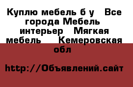 Куплю мебель б/у - Все города Мебель, интерьер » Мягкая мебель   . Кемеровская обл.